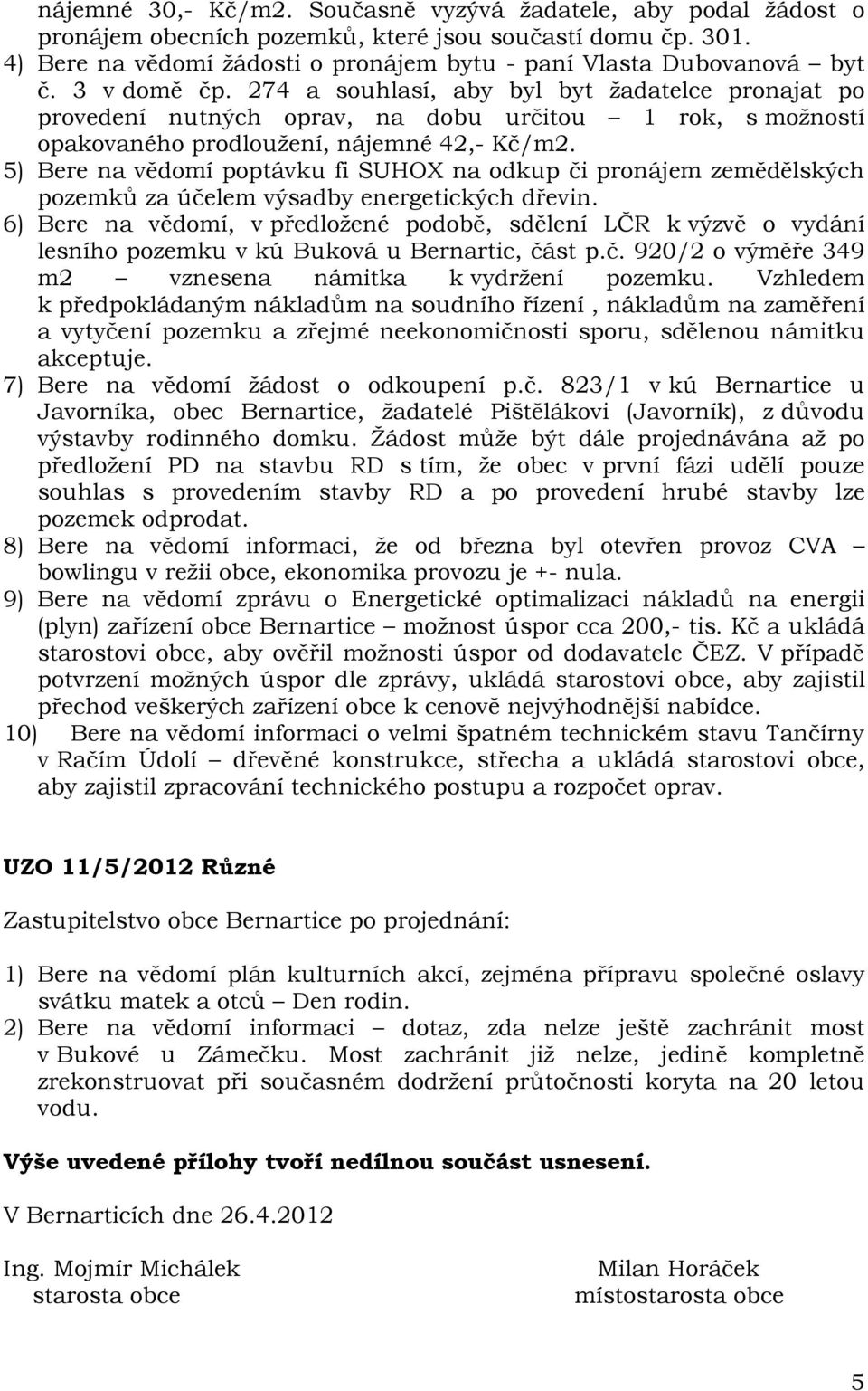 5) Bere na vědomí poptávku fi SUHOX na odkup či pronájem zemědělských pozemků za účelem výsadby energetických dřevin.