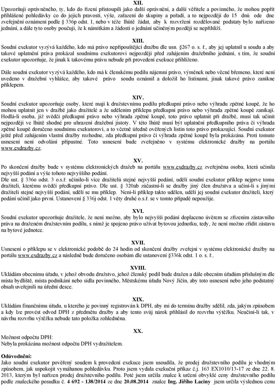 1, nebo v téže lhůtě žádat, aby k rozvržení rozdělované podstaty bylo nařízeno jednání, a dále tyto osoby poučuji, že k námitkám a žádosti o jednání učiněným později se nepřihlíží. XIII.