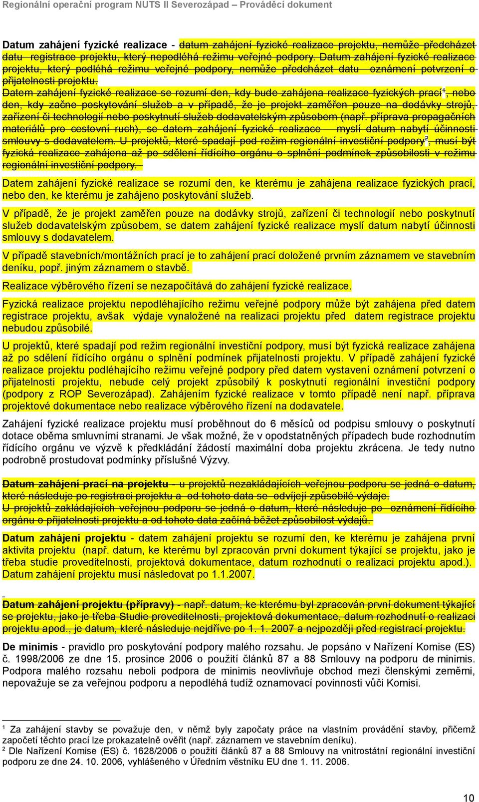 Datem zahájení fyzické realizace se rozumí den, kdy bude zahájena realizace fyzických prací 1, nebo den, kdy začne poskytování služeb a v případě, že je projekt zaměřen pouze na dodávky strojů,