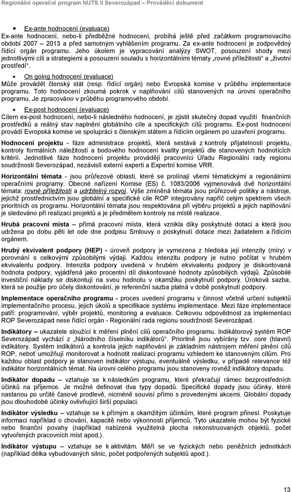 Jeho úkolem je vypracování analýzy SWOT, posouzení shody mezi jednotlivými cíli a strategiemi a posouzení souladu s horizontálními tématy rovné příležitosti a životní prostředí.