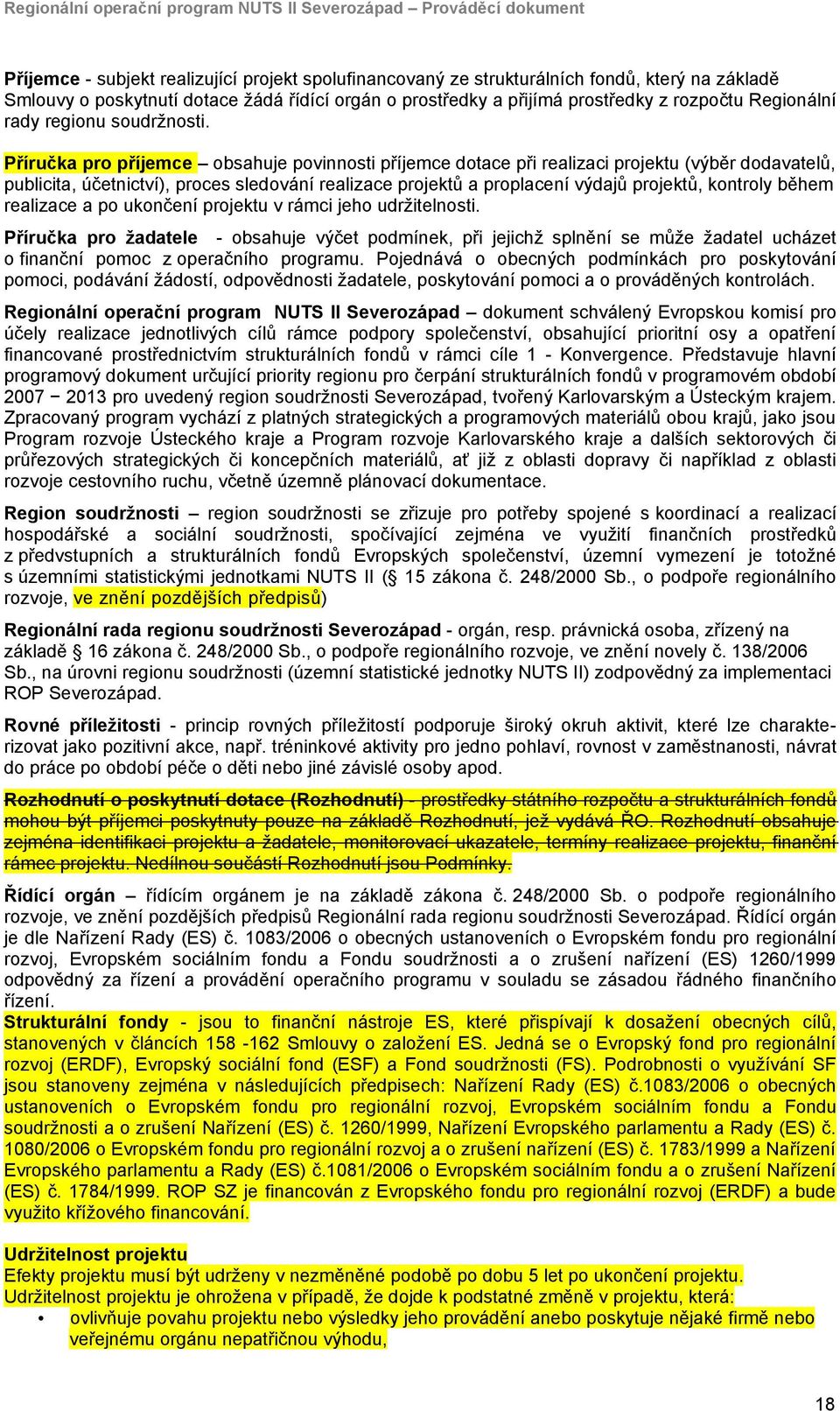 Příručka pro příjemce obsahuje povinnosti příjemce dotace při realizaci projektu (výběr dodavatelů, publicita, účetnictví), proces sledování realizace projektů a proplacení výdajů projektů, kontroly