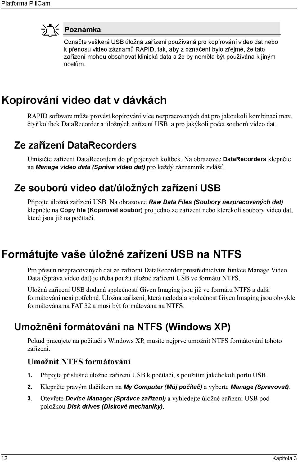 čtyř kolíbek DataRecorder a úložných zařízení USB, a pro jakýkoli počet souborů video dat. Ze zařízení DataRecorders Umístěte zařízení DataRecorders do připojených kolíbek.