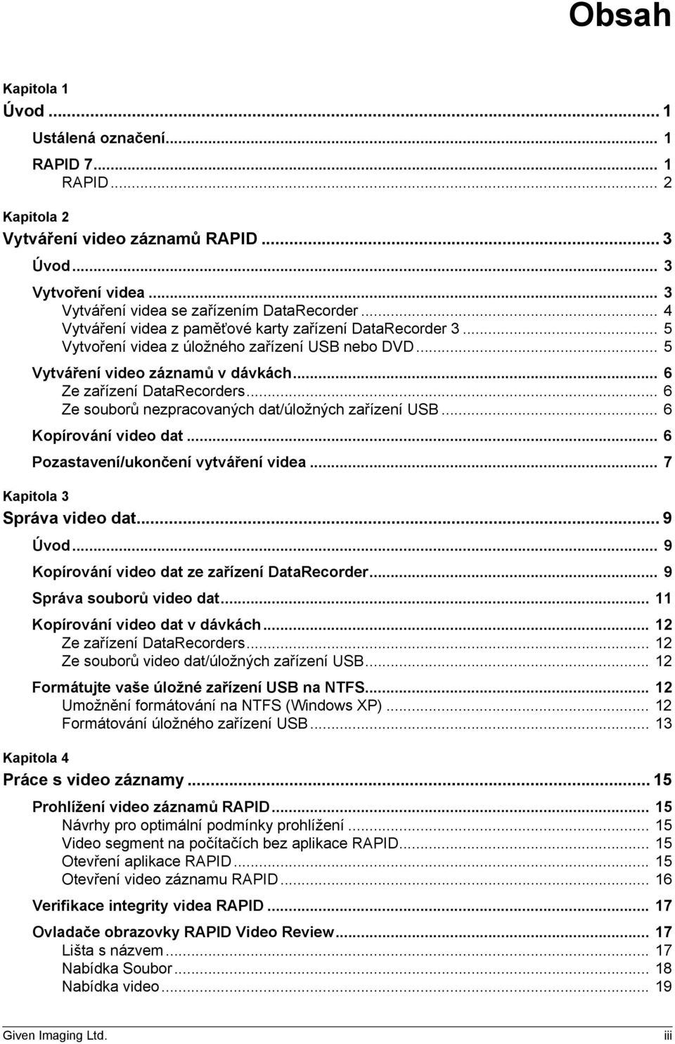 .. 6 Ze souborů nezpracovaných dat/úložných zařízení USB... 6 Kopírování video dat... 6 Pozastavení/ukončení vytváření videa... 7 Kapitola 3 Správa video dat... 9 Úvod.