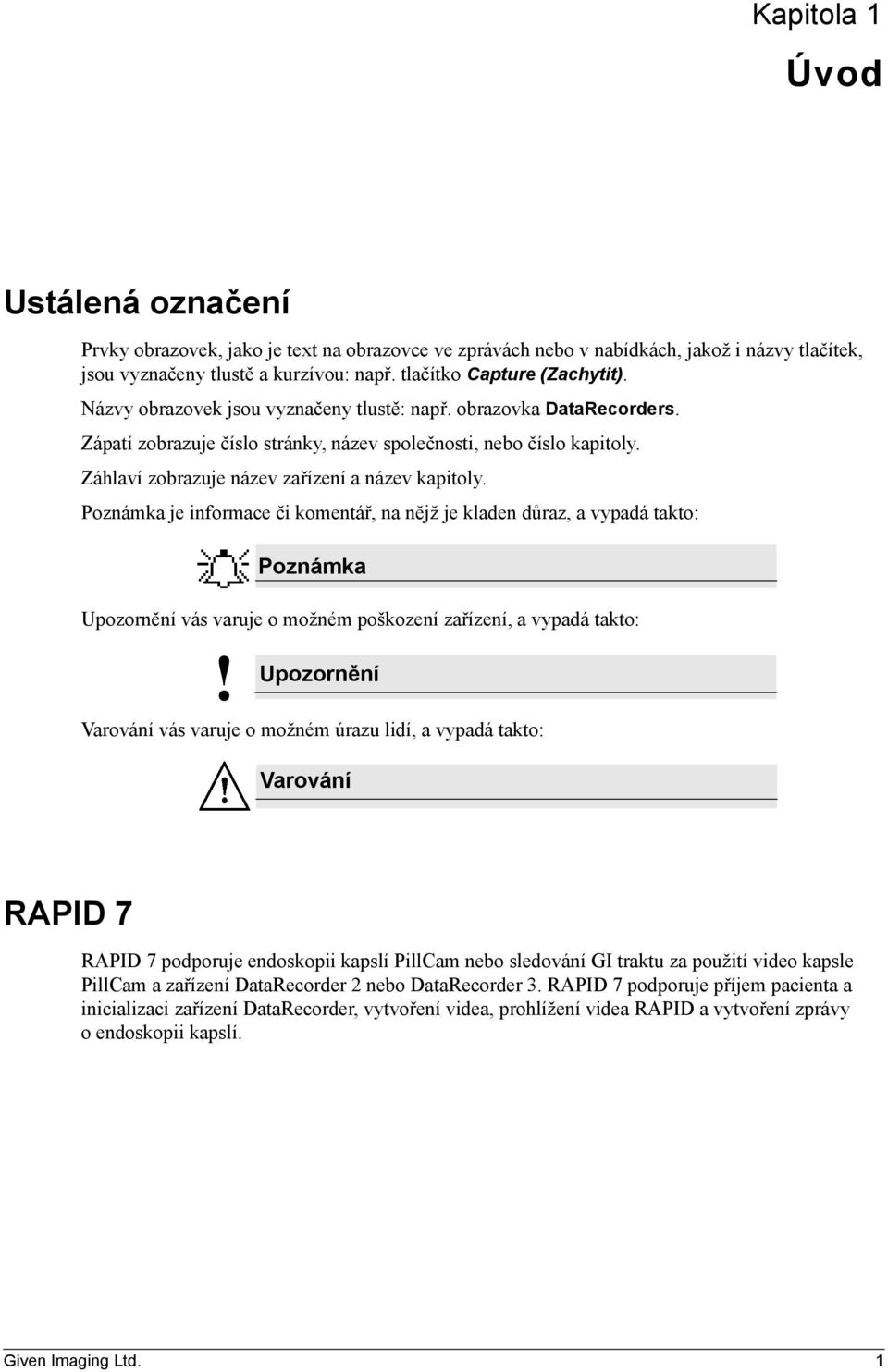 Poznámka je informace či komentář, na nějž je kladen důraz, a vypadá takto: Poznámka Upozornění vás varuje o možném poškození zařízení, a vypadá takto:!