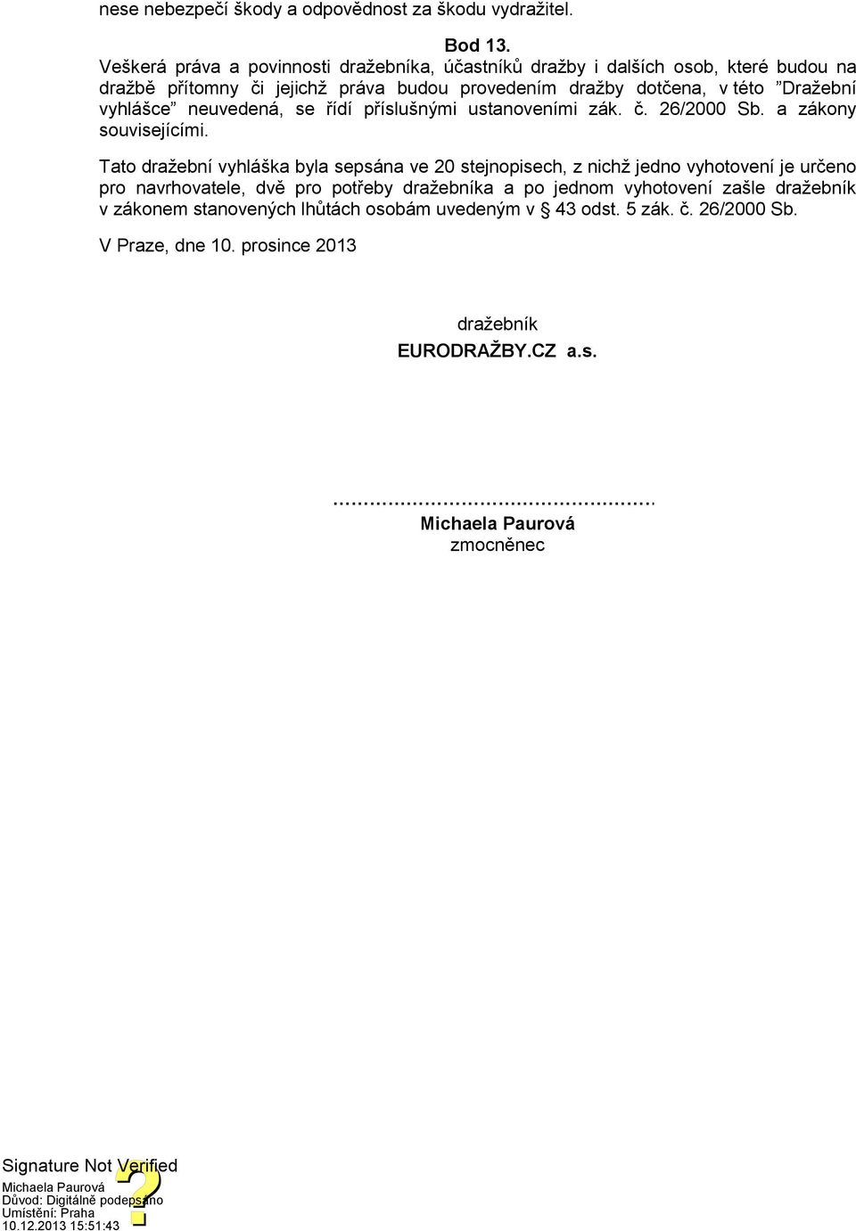 Dražební vyhlášce neuvedená, se řídí příslušnými ustanoveními zák. č. 26/2000 Sb. a zákony souvisejícími.