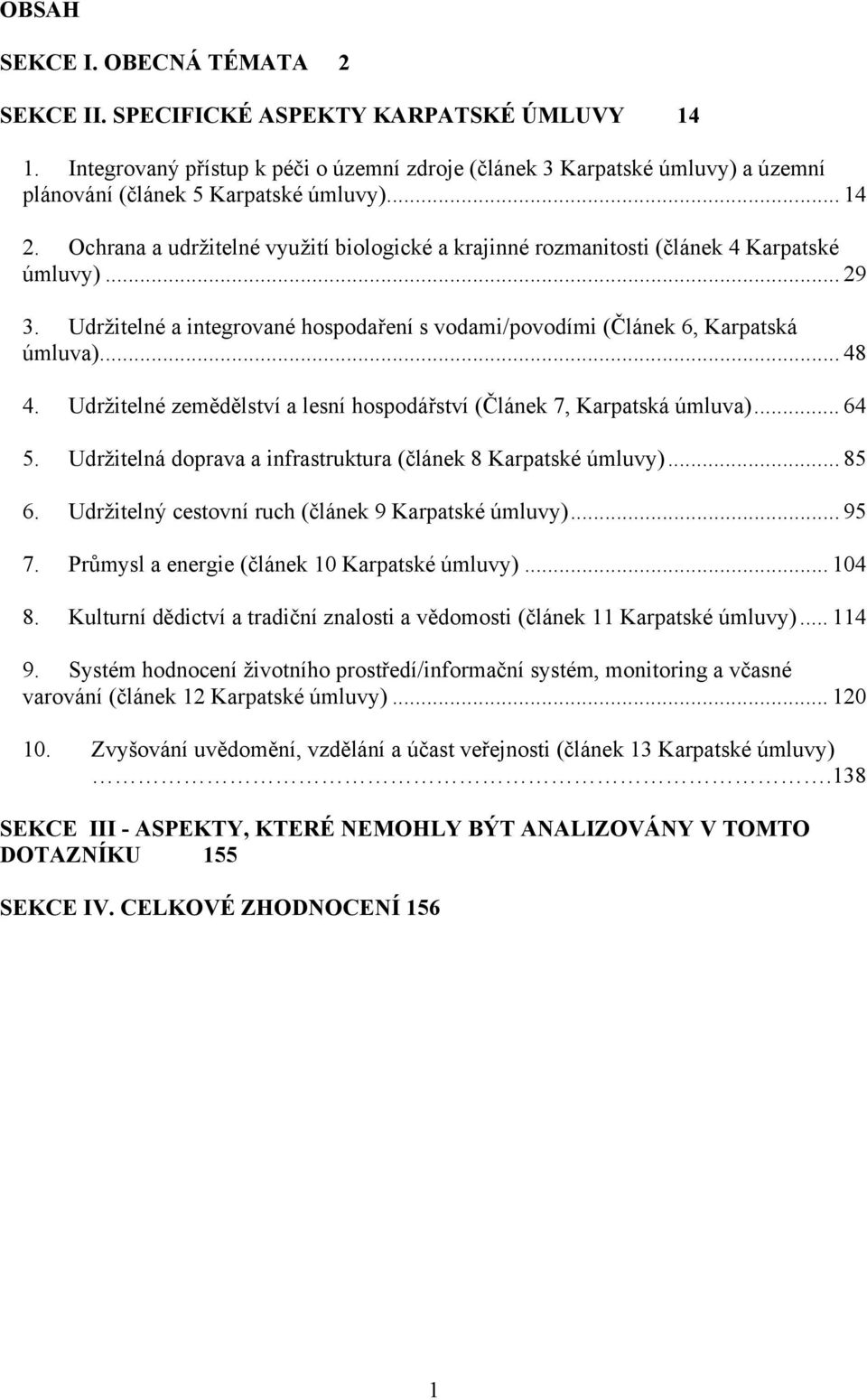 Ochrana a udržitelné využití biologické a krajinné rozmanitosti (článek 4 Karpatské úmluvy)... 29 3. Udržitelné a integrované hospodaření s vodami/povodími (Článek 6, Karpatská úmluva)... 48 4.