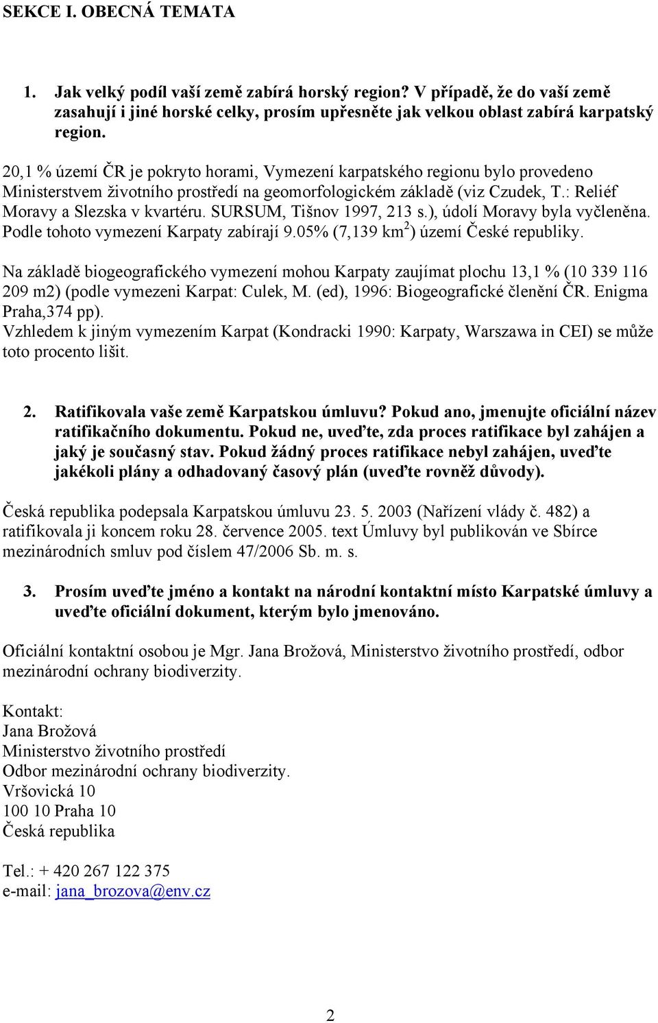 SURSUM, Tišnov 1997, 213 s.), údolí Moravy byla vyčleněna. Podle tohoto vymezení Karpaty zabírají 9.05% (7,139 km 2 ) území České republiky.