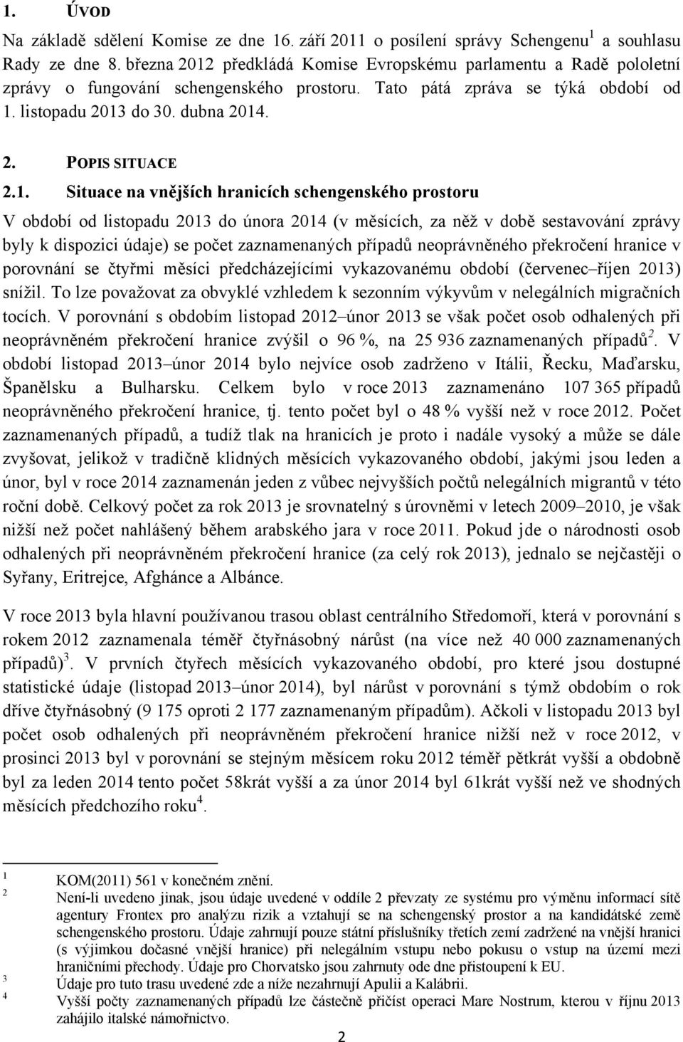 1. Situace na vnějších hranicích schengenského prostoru V období od listopadu 2013 do února 2014 (v měsících, za něž v době sestavování zprávy byly k dispozici údaje) se počet zaznamenaných případů