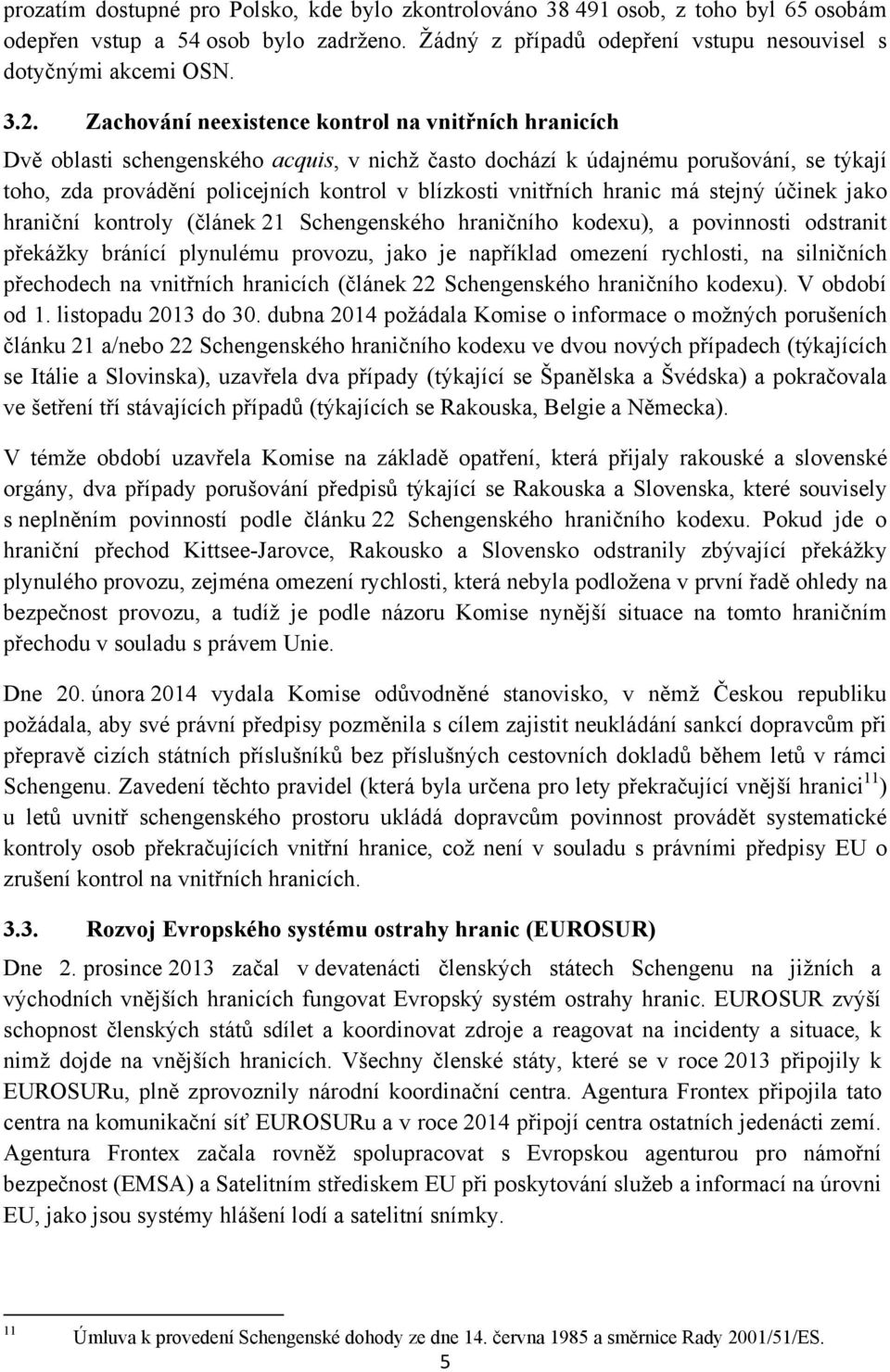 vnitřních hranic má stejný účinek jako hraniční kontroly (článek 21 Schengenského hraničního kodexu), a povinnosti odstranit překážky bránící plynulému provozu, jako je například omezení rychlosti,