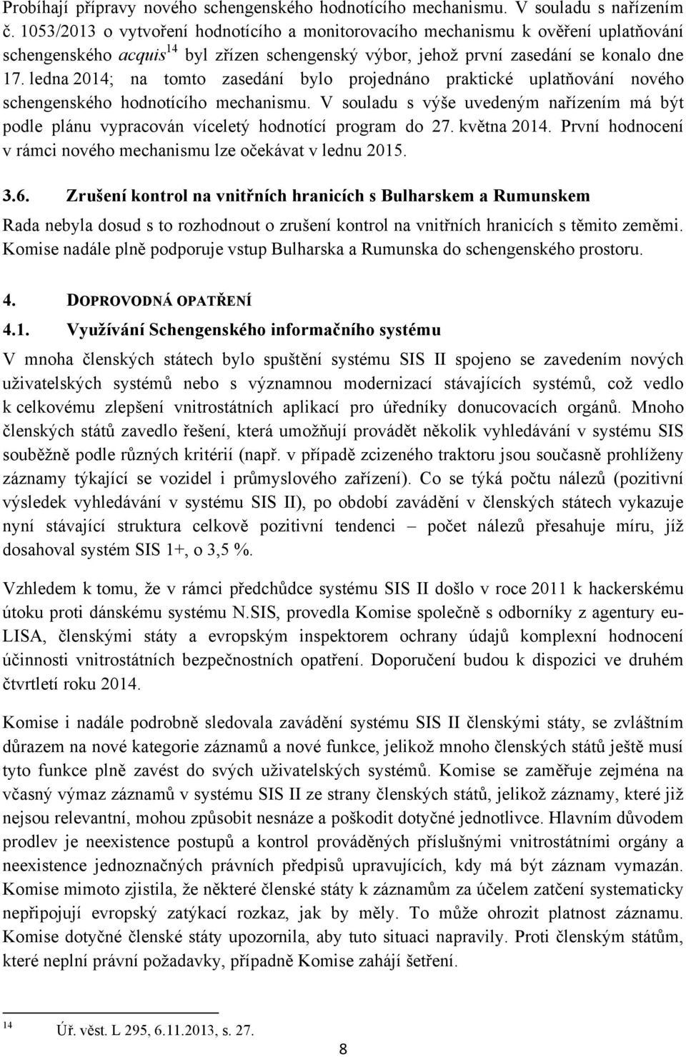 ledna 2014; na tomto zasedání bylo projednáno praktické uplatňování nového schengenského hodnotícího mechanismu.