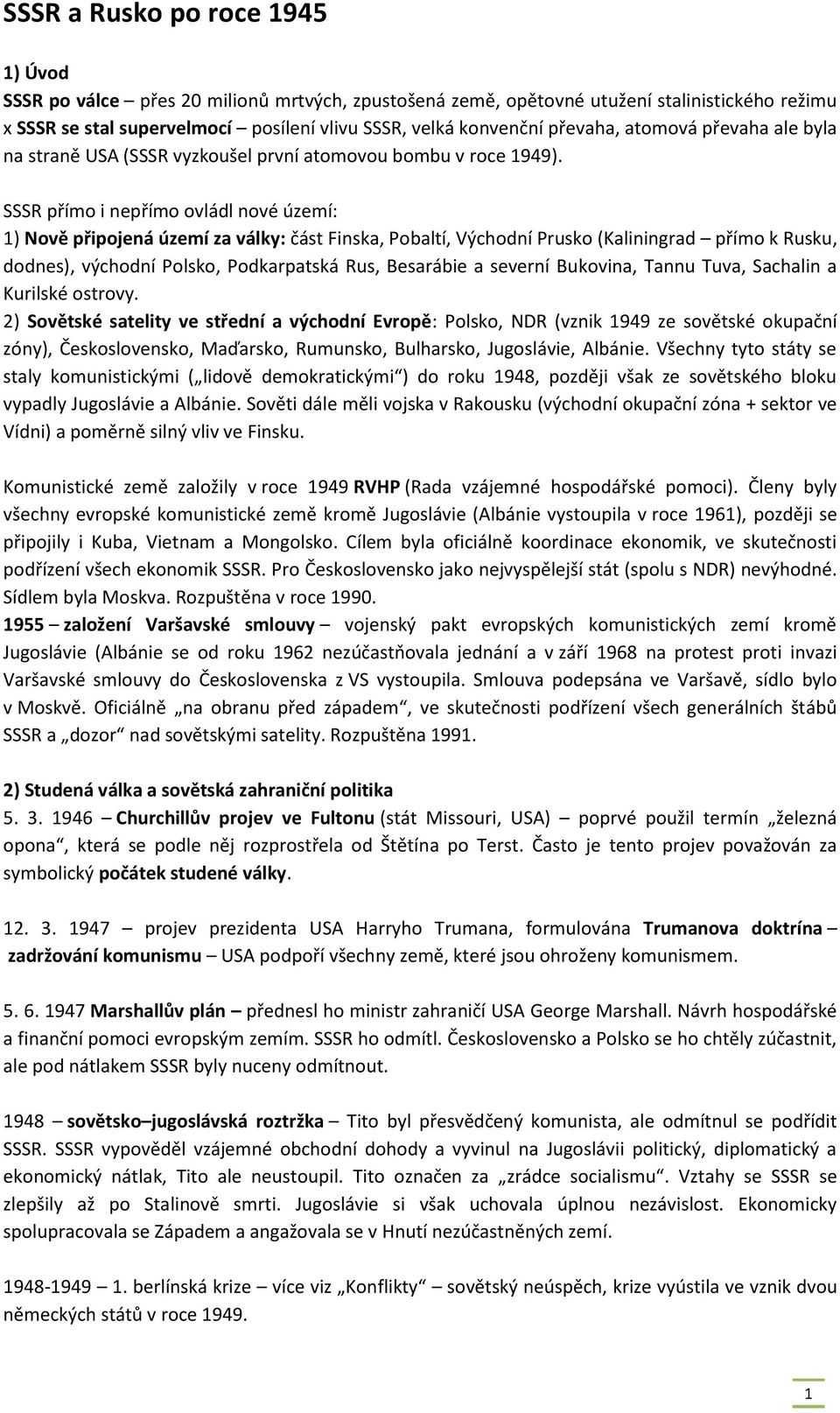 SSSR přímo i nepřímo ovládl nové území: 1) Nově připojená území za války: část Finska, Pobaltí, Východní Prusko (Kaliningrad přímo k Rusku, dodnes), východní Polsko, Podkarpatská Rus, Besarábie a