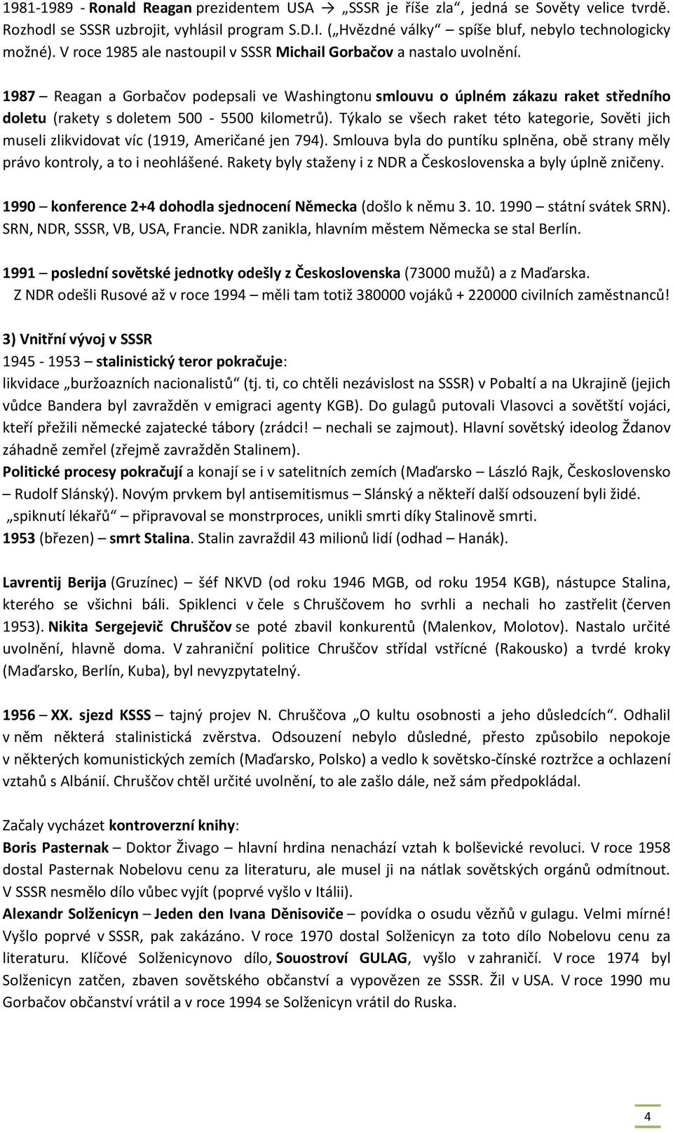 1987 Reagan a Gorbačov podepsali ve Washingtonu smlouvu o úplném zákazu raket středního doletu (rakety s doletem 500-5500 kilometrů).