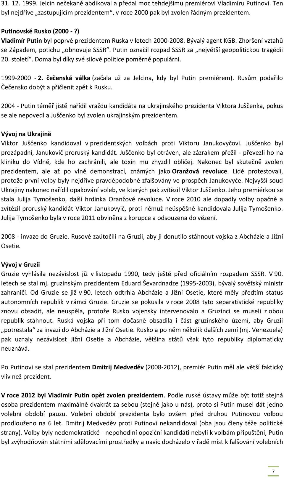 Putin označil rozpad SSSR za největší geopolitickou tragédii 20. století. Doma byl díky své silové politice poměrně populární. 1999-2000 - 2.