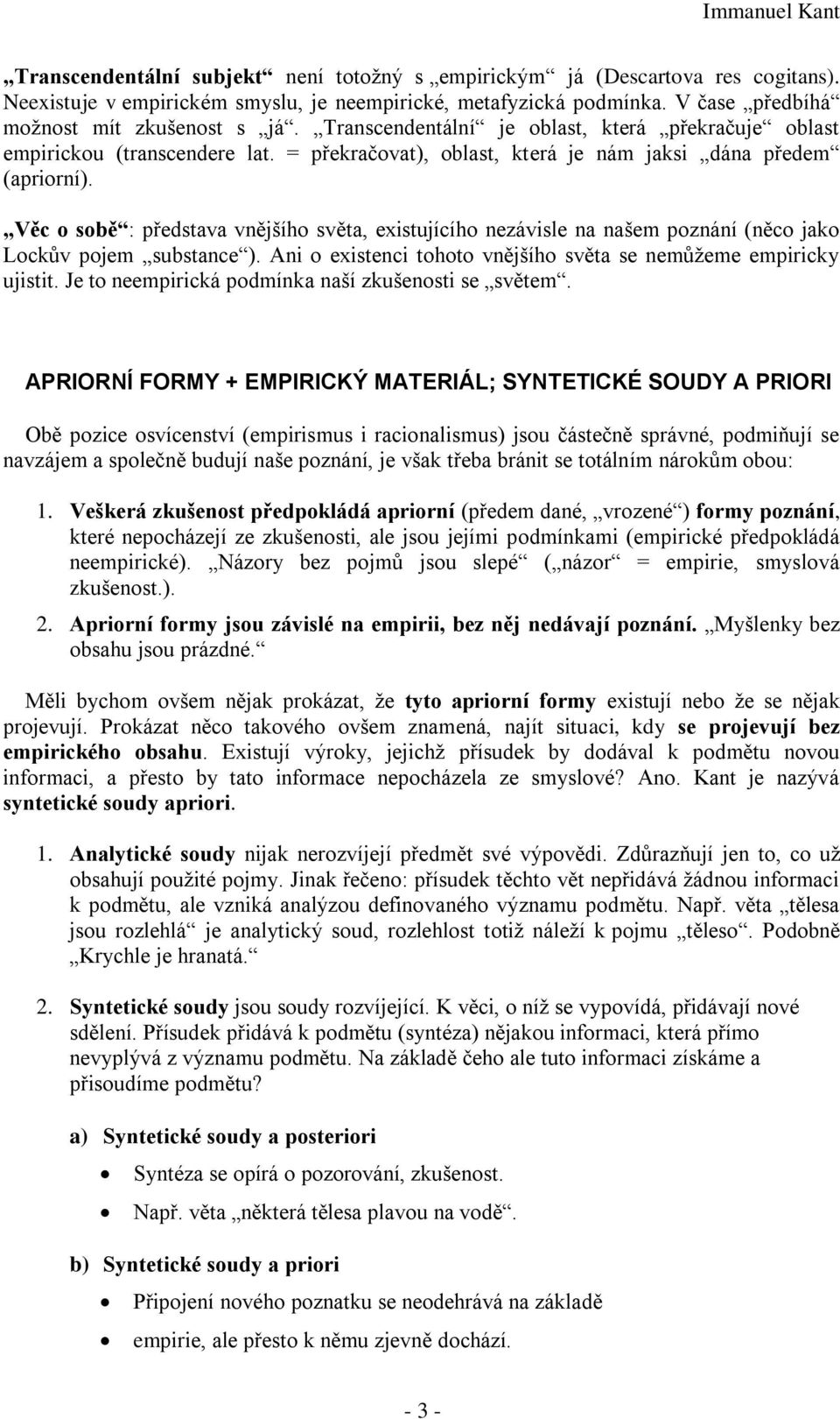 Věc o sobě : představa vnějšího světa, existujícího nezávisle na našem poznání (něco jako Lockův pojem substance ). Ani o existenci tohoto vnějšího světa se nemůžeme empiricky ujistit.