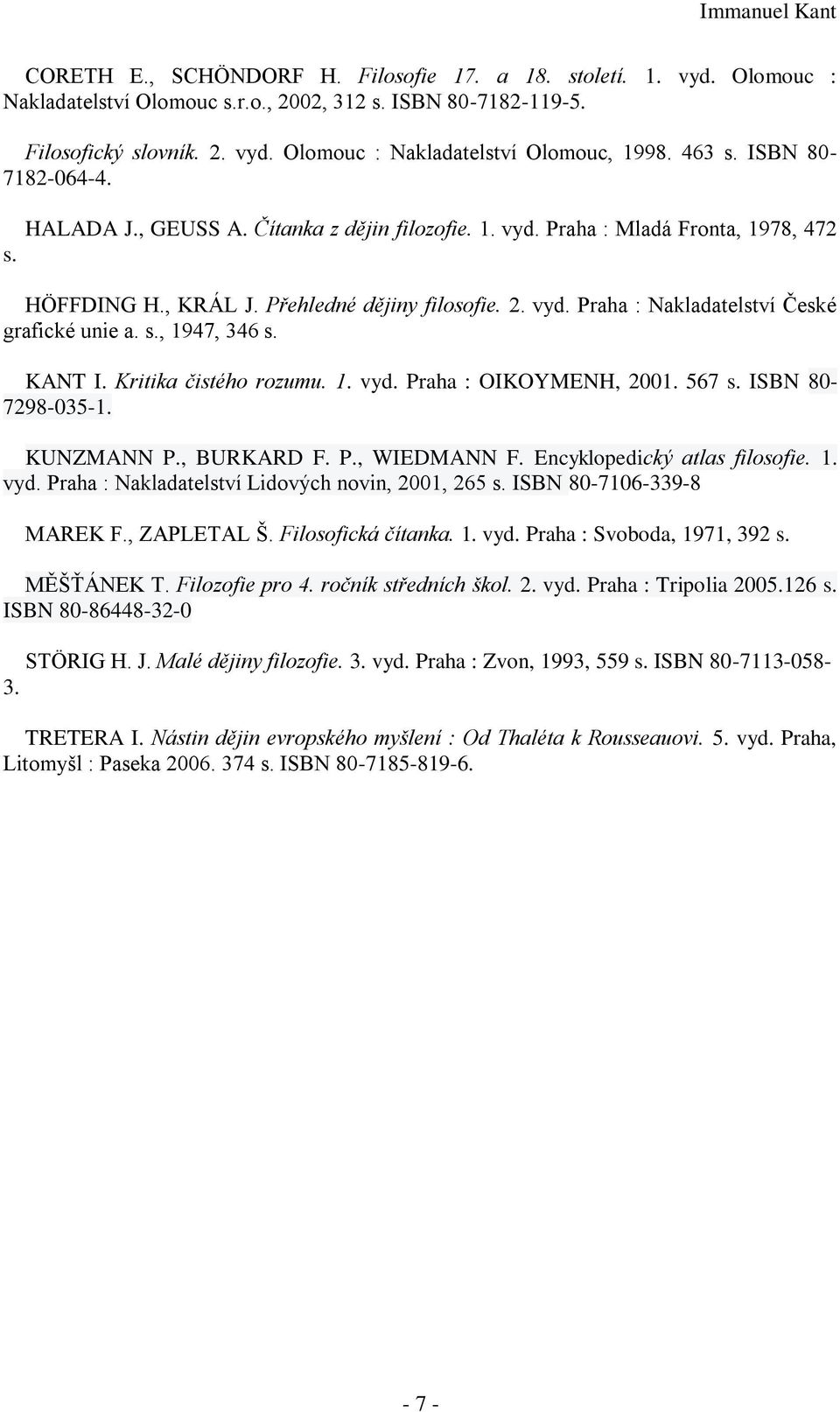 s., 1947, 346 s. KANT I. Kritika čistého rozumu. 1. vyd. Praha : OIKOYMENH, 2001. 567 s. ISBN 80-7298-035-1. KUNZMANN P., BURKARD F. P., WIEDMANN F. Encyklopedický atlas filosofie. 1. vyd. Praha : Nakladatelství Lidových novin, 2001, 265 s.