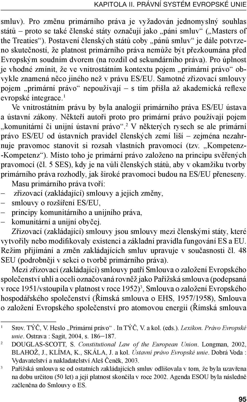 Pro úplnost je vhodné zmínit, že ve vnitrostátním kontextu pojem primární právo obvykle znamená něco jiného než v právu ES/EU.