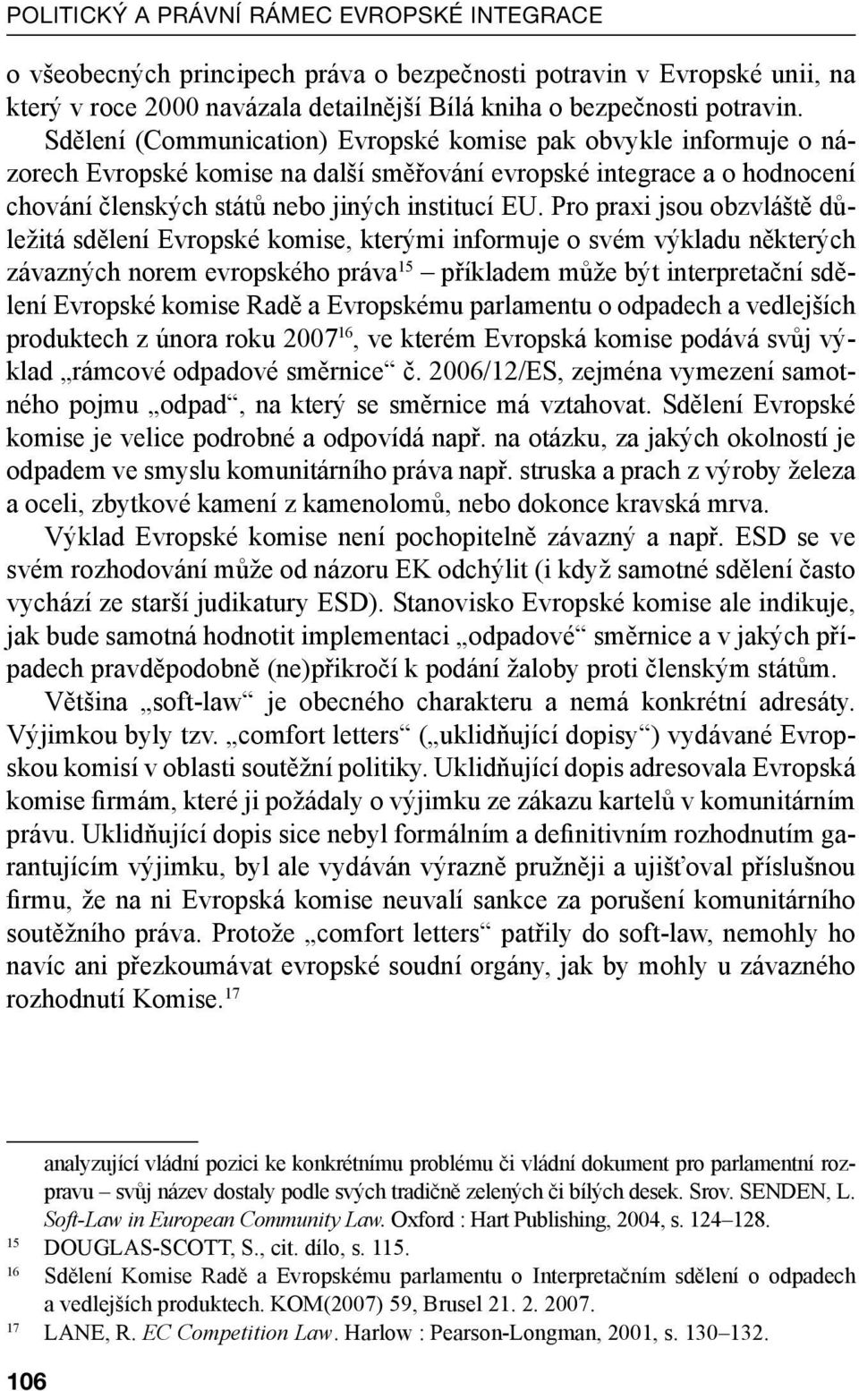 Pro praxi jsou obzvláště důležitá sdělení Evropské komise, kterými informuje o svém výkladu některých závazných norem evropského práva 15 příkladem může být interpretační sdělení Evropské komise Radě