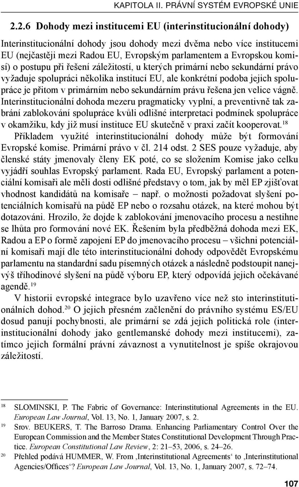 komisí) o postupu při řešení záležitostí, u kterých primární nebo sekundární právo vyžaduje spolupráci několika institucí EU, ale konkrétní podoba jejich spolupráce je přitom v primárním nebo