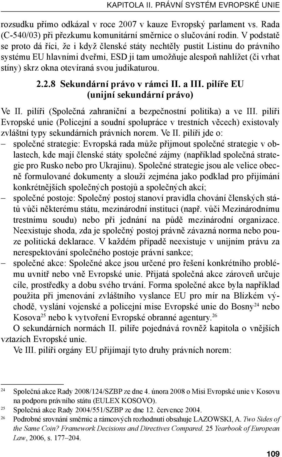 judikaturou. 2.2.8 Sekundární právo v rámci II. a III. pilíře EU (unijní sekundární právo) Ve II. pilíři (Společná zahraniční a bezpečnostní politika) a ve III.