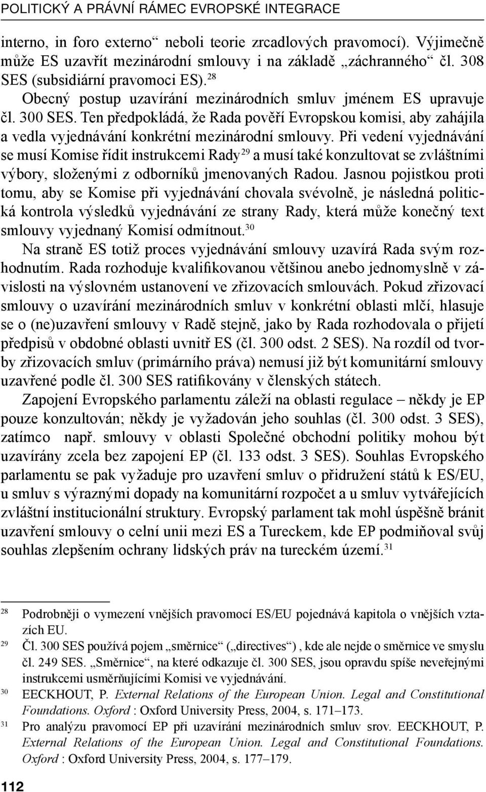 Ten předpokládá, že Rada pověří Evropskou komisi, aby zahájila a vedla vyjednávání konkrétní mezinárodní smlouvy.