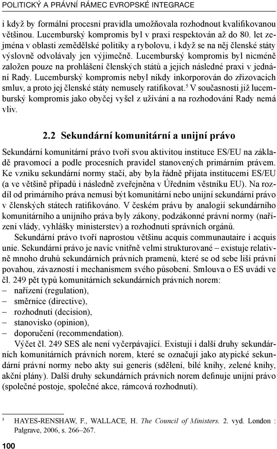 Lucemburský kompromis byl nicméně založen pouze na prohlášení členských států a jejich následné praxi v jednání Rady.