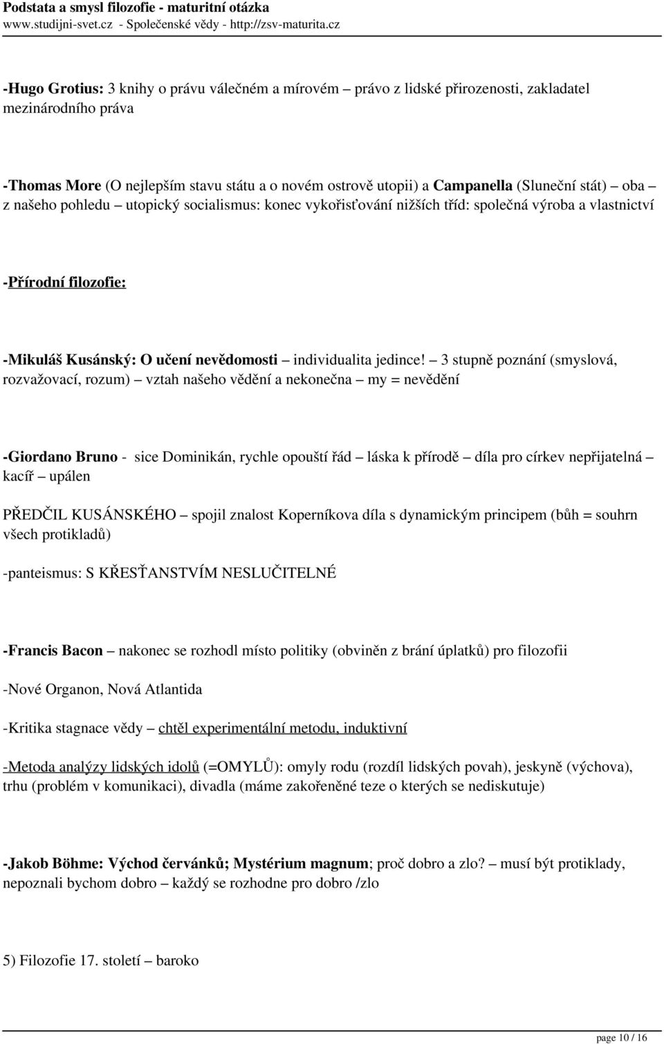 3 stupně poznání (smyslová, rozvažovací, rozum) vztah našeho vědění a nekonečna my = nevědění -Giordano Bruno - sice Dominikán, rychle opouští řád láska k přírodě díla pro církev nepřijatelná kacíř