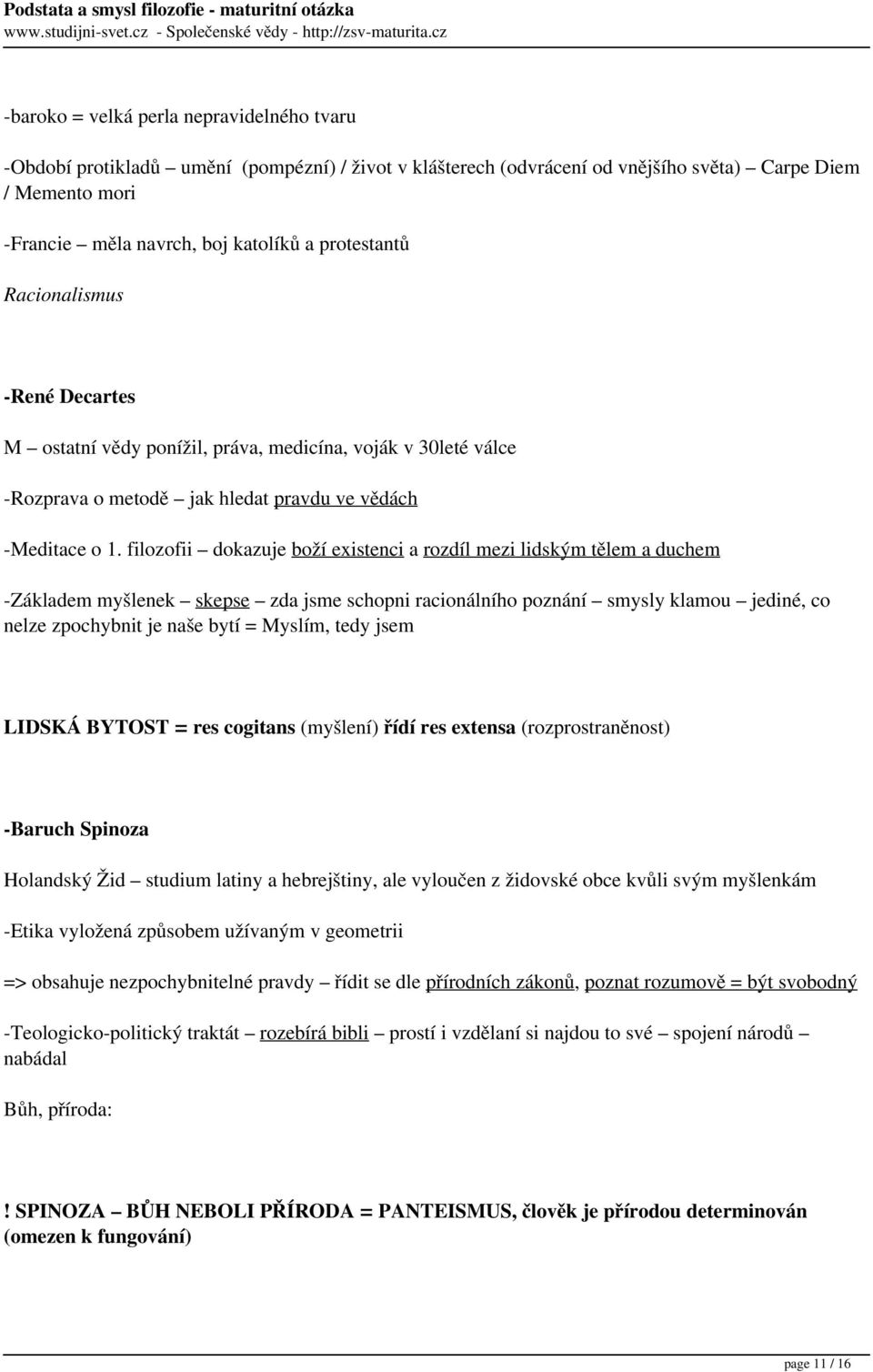 filozofii dokazuje boží existenci a rozdíl mezi lidským tělem a duchem -Základem myšlenek skepse zda jsme schopni racionálního poznání smysly klamou jediné, co nelze zpochybnit je naše bytí = Myslím,