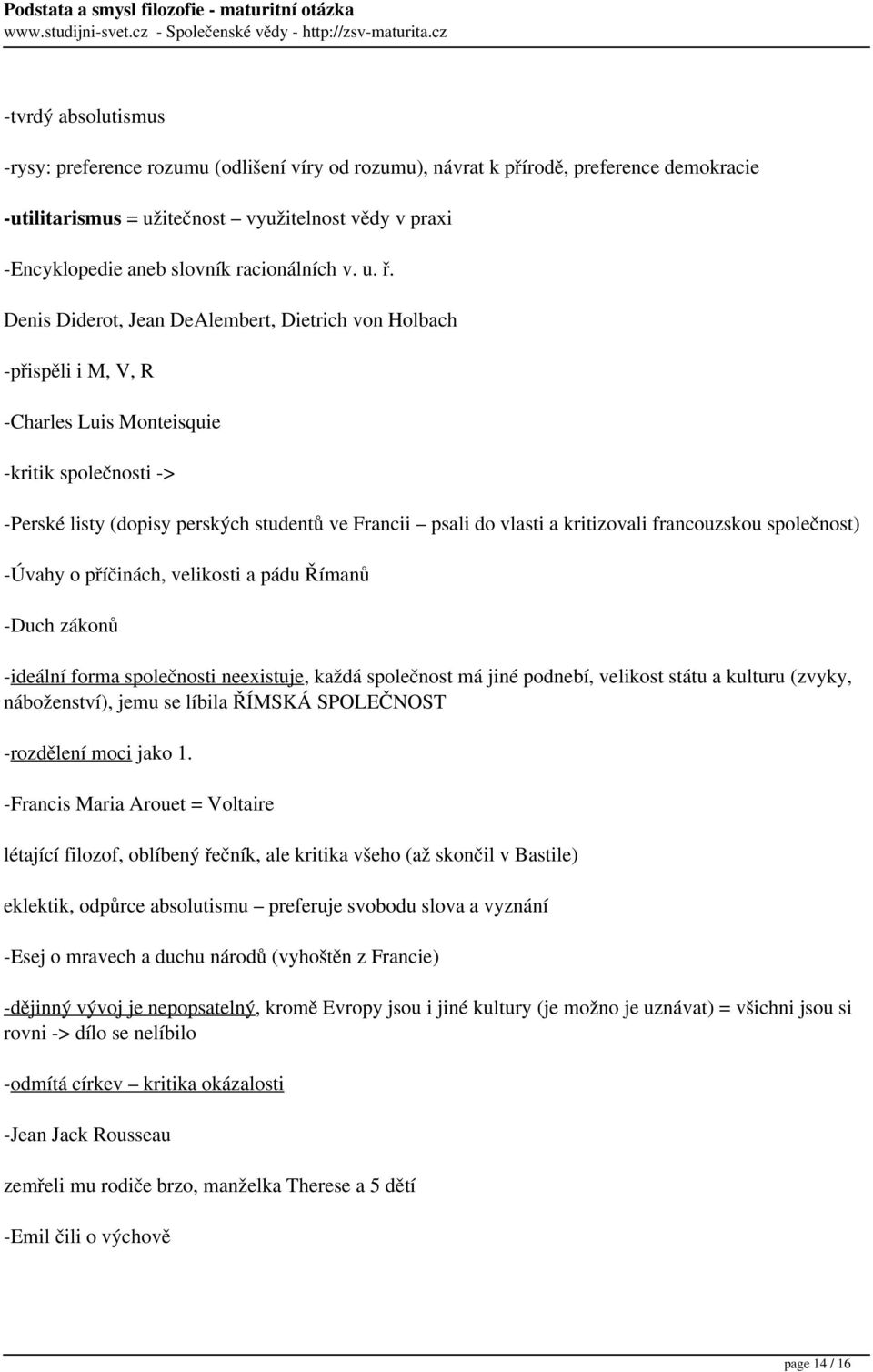 Denis Diderot, Jean DeAlembert, Dietrich von Holbach -přispěli i M, V, R -Charles Luis Monteisquie -kritik společnosti -> -Perské listy (dopisy perských studentů ve Francii psali do vlasti a