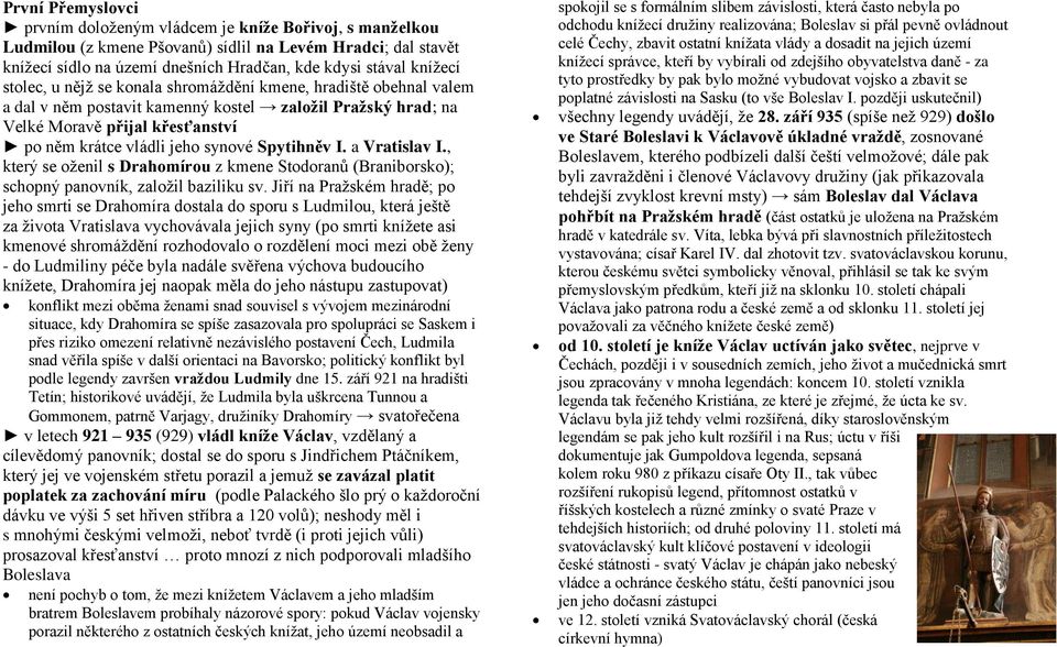 synové Spytihněv I. a Vratislav I., který se oženil s Drahomírou z kmene Stodoranů (Braniborsko); schopný panovník, založil baziliku sv.