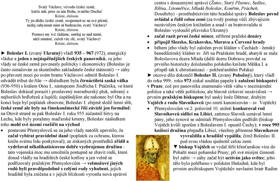 (zvaný Ukrutný) vládl 935 967 (972), energický vládce a jeden z nejúspěšnějších českých panovníků, za jeho vlády se české země povznesly politicky i ekonomicky (Boleslav je často označován za