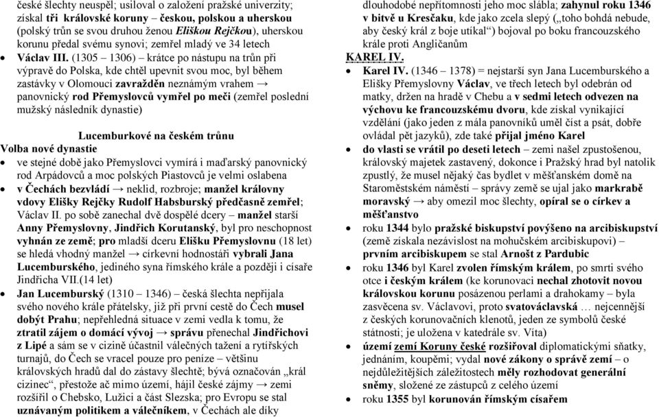 (1305 1306) krátce po nástupu na trůn při výpravě do Polska, kde chtěl upevnit svou moc, byl během zastávky v Olomouci zavražděn neznámým vrahem panovnický rod Přemyslovců vymřel po meči (zemřel