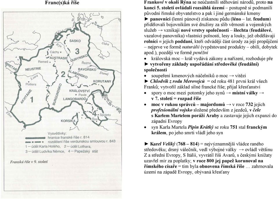 feudum) přidělovali bojovníkům své družiny za slib věrnosti a vojenských služeb vznikají nové vrstvy společnosti šlechta (feudálové, vazalové panovníka) vlastnící polnosti, lesy a louky, jež