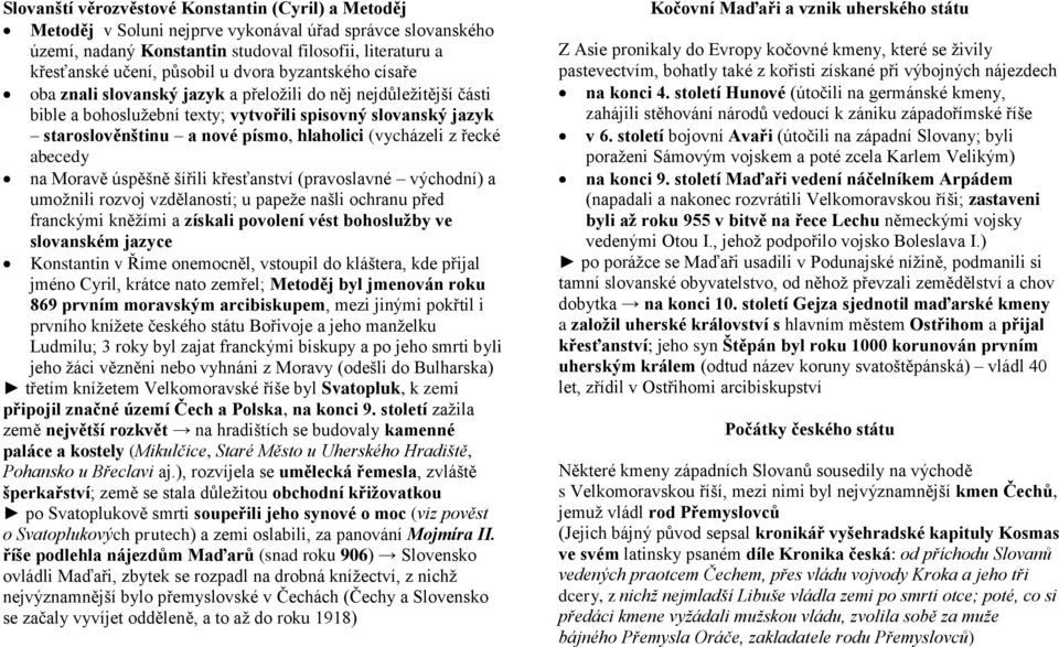 (vycházeli z řecké abecedy na Moravě úspěšně šířili křesťanství (pravoslavné východní) a umožnili rozvoj vzdělanosti; u papeže našli ochranu před franckými kněžími a získali povolení vést bohoslužby