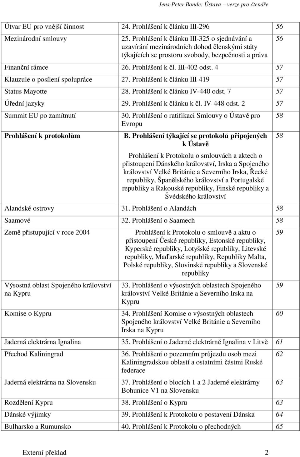 4 57 Klauzule o posílení spolupráce 27. Prohlášení k lánku III-419 57 Status Mayotte 28. Prohlášení k lánku IV-440 odst. 7 57 Úední jazyky 29. Prohlášení k lánku k l. IV-448 odst.