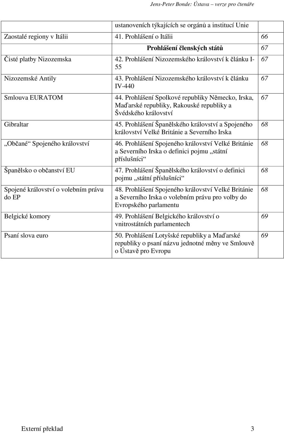 komory Psaní slova euro 43. Prohlášení Nizozemského království k lánku IV-440 44. Prohlášení Spolkové republiky Nmecko, Irska, Maarské republiky, Rakouské republiky a Švédského království 45.