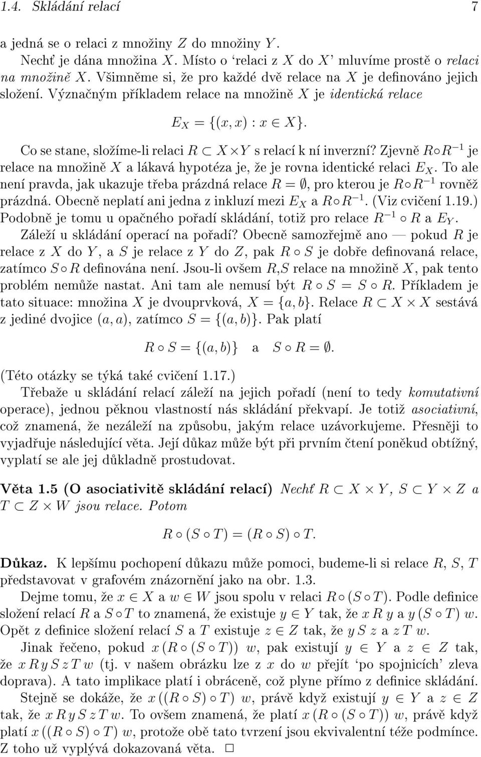 Zjevn R R 1 je relace na mno in X al kav hypot za je, e je rovna identick relaci E X.To ale nen pravda, jak ukazuje t eba pr zdn relace R =, pro kterou je R R 1 rovn pr zdn.