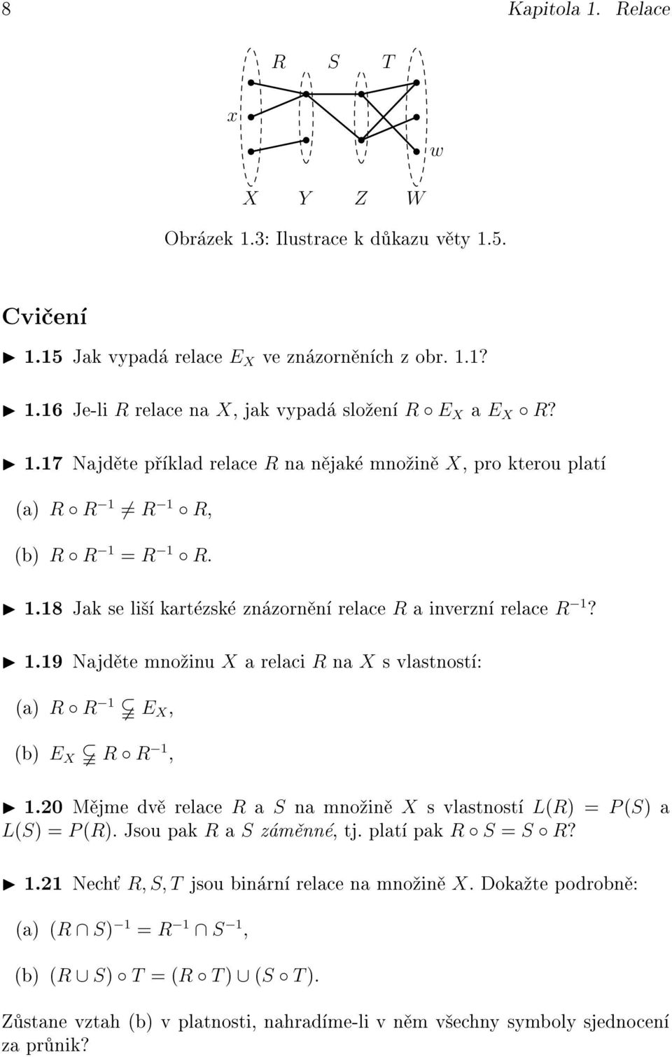 20 M jme dv relace R a S na mno in X s vlastnost L(R) = P (S) a L(S) =P (R). Jsou pak R a S z m nn, tj. plat pak R S = S R? I 1.21 Nech R, S, T jsou bin rn relace na mno in X.