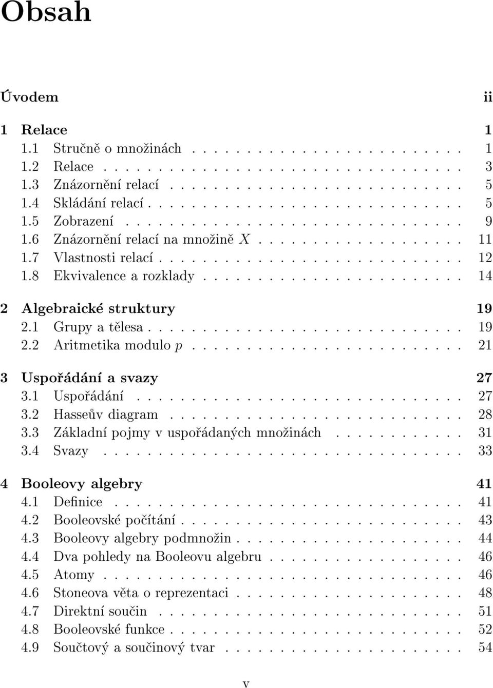 1 Grupy a t lesa............................. 19 2.2 Aritmetika modulo p......................... 21 3 Uspo d n a svazy 27 3.1 Uspo d n.............................. 27 3.2 Hasse v diagram........................... 28 3.