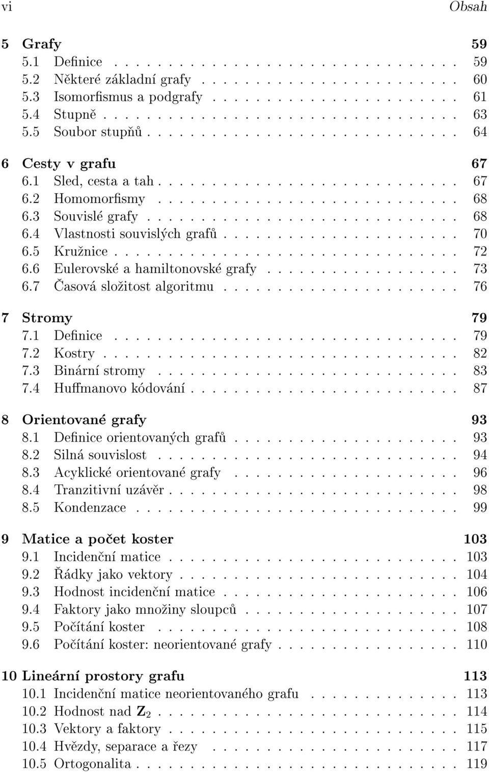 ..................... 70 6.5 Kru nice................................ 72 6.6 Eulerovsk a hamiltonovsk grafy.................. 73 6.7 asov slo itost algoritmu...................... 76 7 Stromy 79 7.