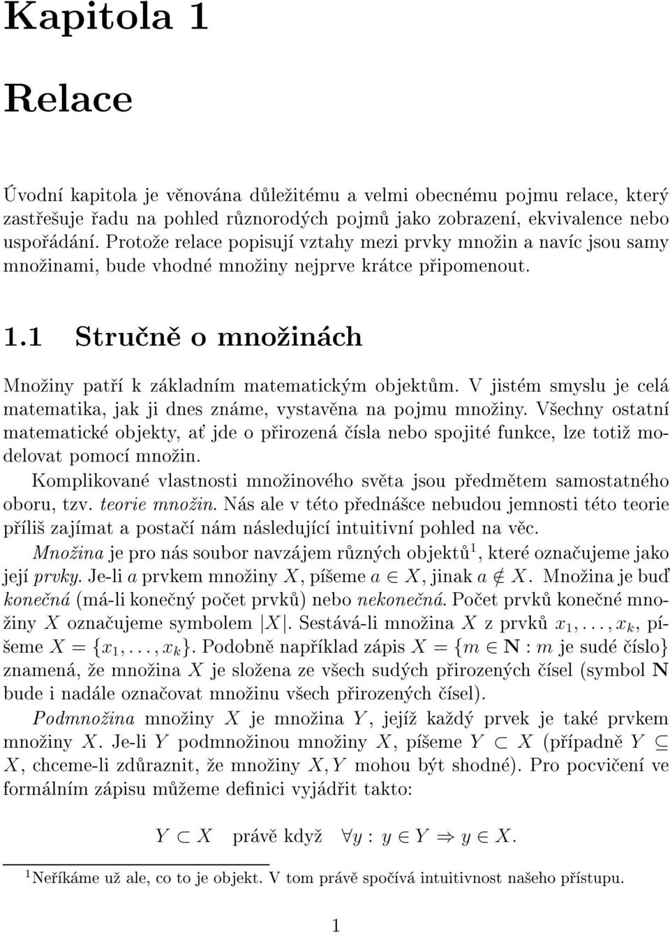 V jist m smyslu je cel matematika, jak ji dnes zn me, vystav na na pojmu mno iny. V echny ostatn matematick objekty, a jde o p irozen sla nebo spojit funkce, lze toti modelovat pomoc mno in.