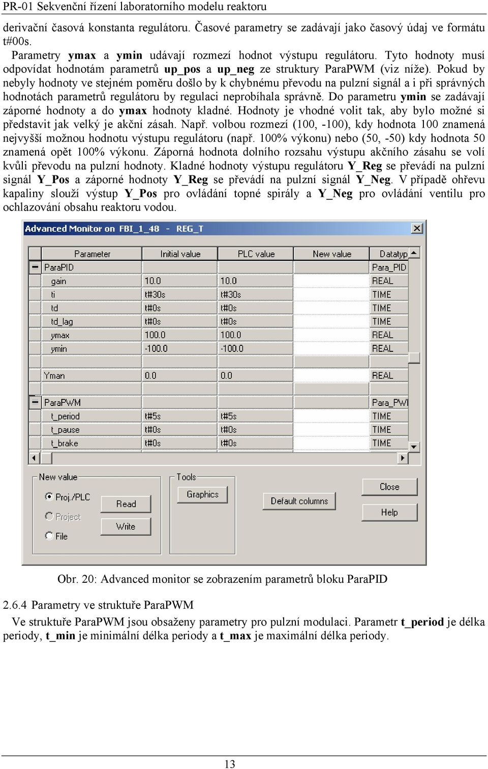 Pokud by nebyly hodnoty ve stejném poměru došlo by k chybnému převodu na pulzní signál a i při správných hodnotách parametrů regulátoru by regulaci neprobíhala správně.