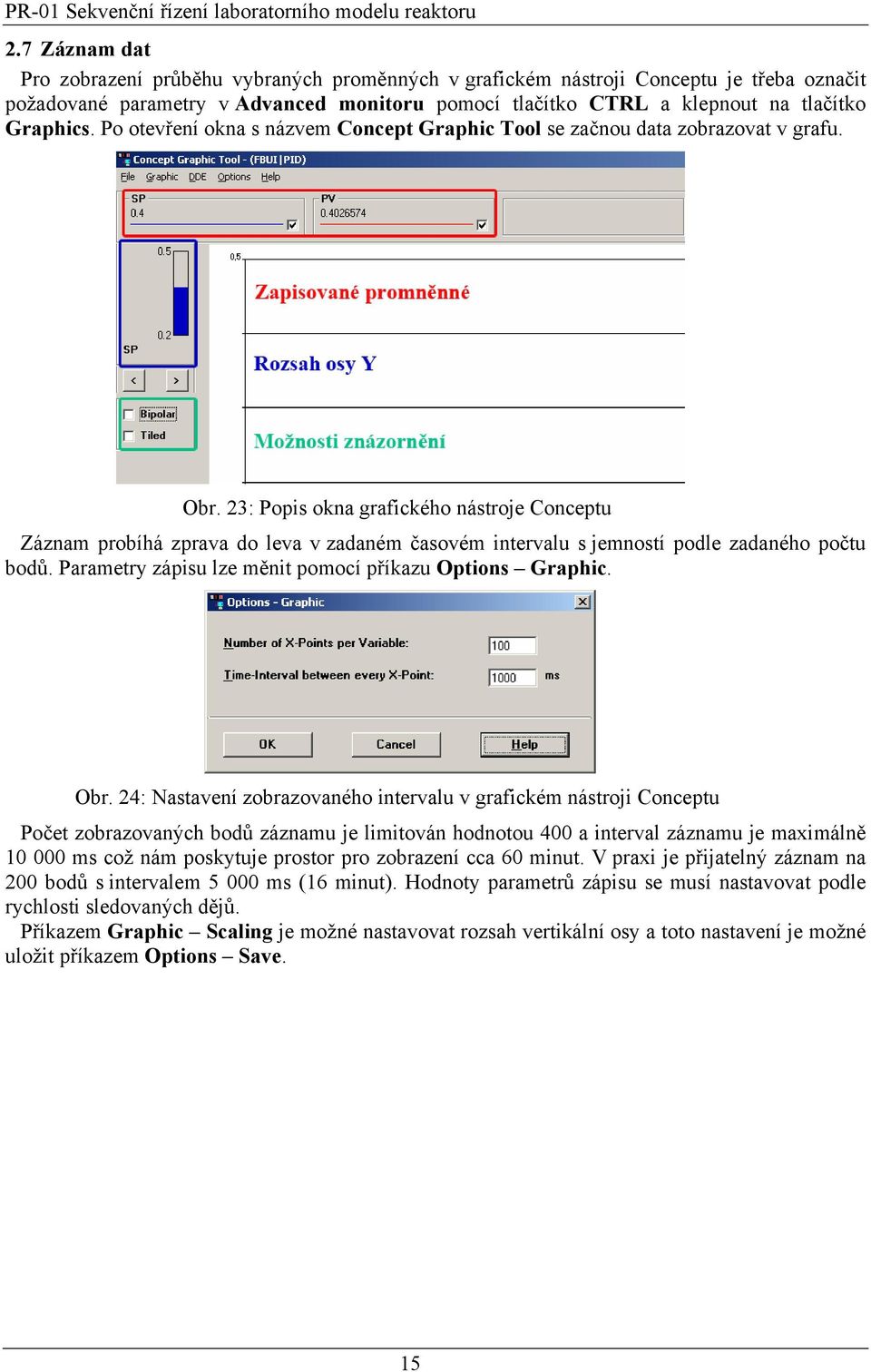 23: Popis okna grafického nástroje Conceptu Záznam probíhá zprava do leva v zadaném časovém intervalu s jemností podle zadaného počtu bodů. Parametry zápisu lze měnit pomocí příkazu Options Graphic.