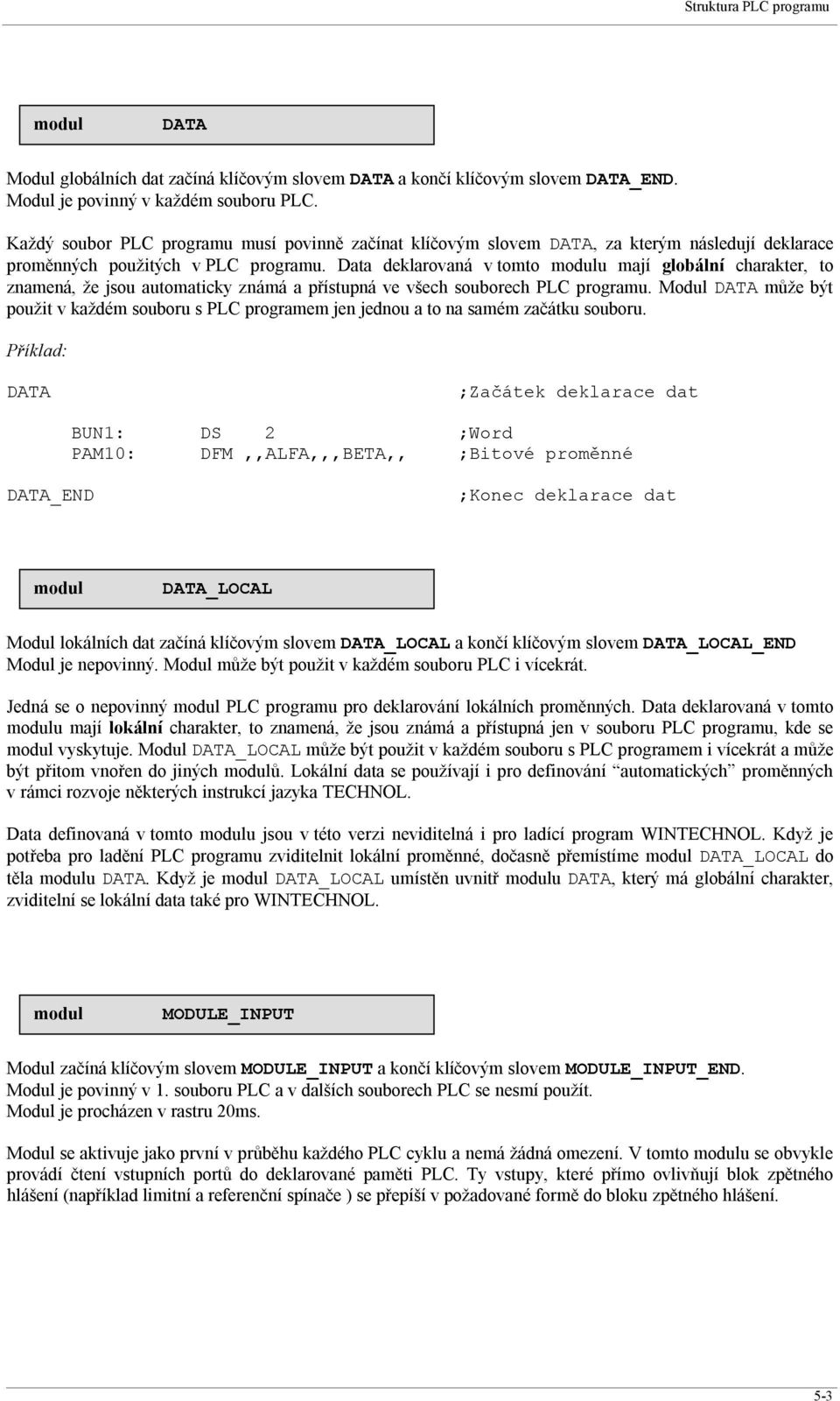 Data deklarovaná v tomto u mají globální charakter, to znamená, že jsou automaticky známá a přístupná ve všech souborech PLC programu.