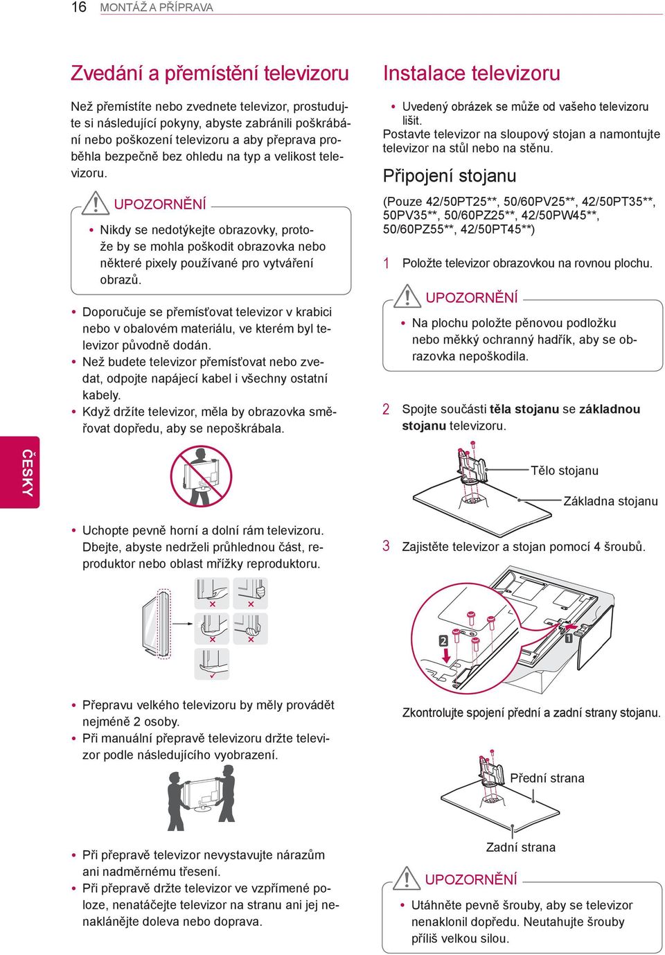 ydoporučuje se přemísťovat televizor v krabici nebo v obalovém materiálu, ve kterém byl televizor původně dodán.