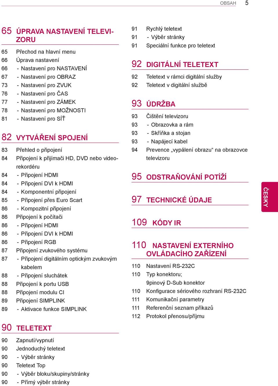 Připojení DVI k HDMI 84 - Komponentní připojení 85 - Připojení přes Euro Scart 86 - Kompozitní připojení 86 Připojení k počítači 86 - Připojení HDMI 86 - Připojení DVI k HDMI 86 - Připojení RGB 87