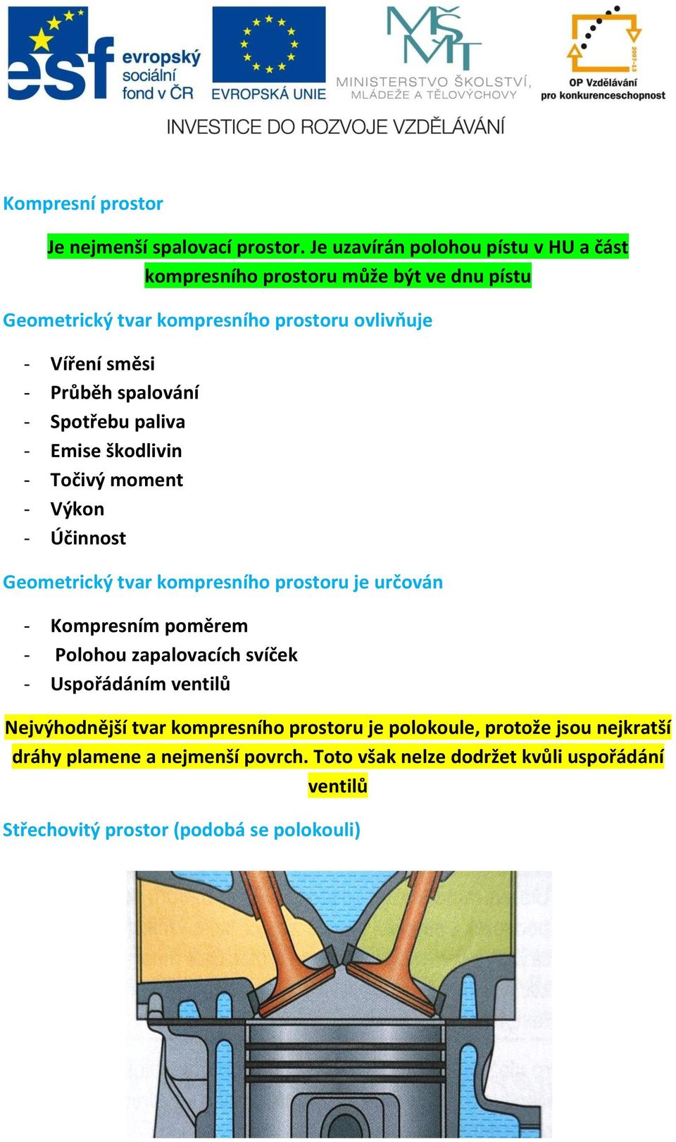 Průběh spalování - Spotřebu paliva - Emise škodlivin - Točivý moment - Výkon - Účinnost Geometrický tvar kompresního prostoru je určován - Kompresním