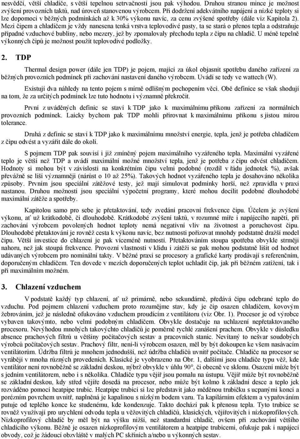 Mezi čipem a chladičem je vždy nanesena tenká vrstva teplovodivé pasty, ta se stará o přenos tepla a odstraňuje případné vzduchové bubliny, nebo mezery, jež by zpomalovaly přechodu tepla z čipu na