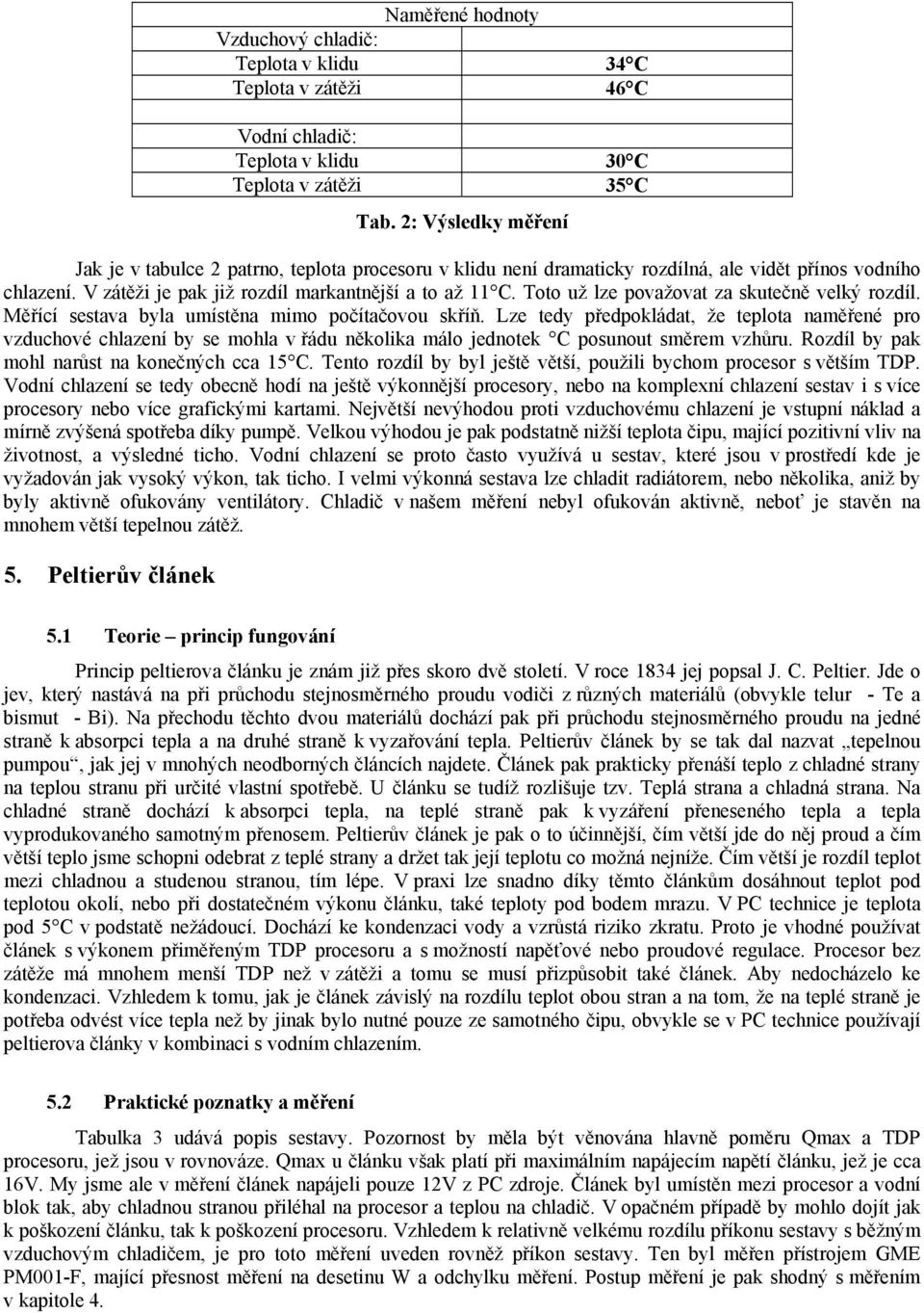 Toto už lze považovat za skutečně velký rozdíl. Měřící sestava byla umístěna mimo počítačovou skříň.