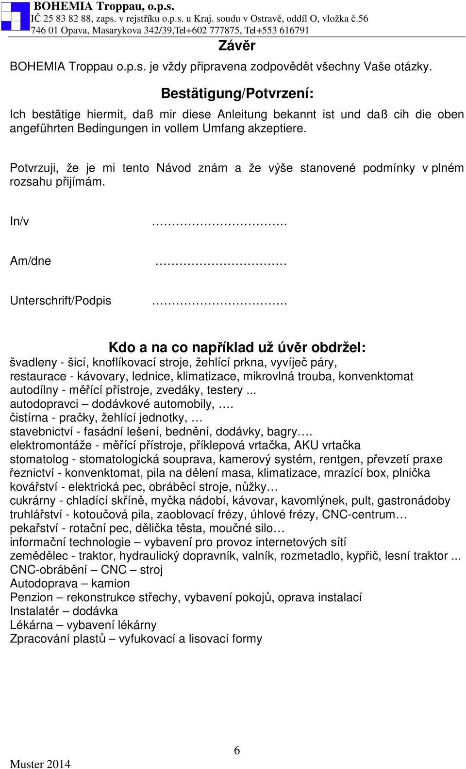 Potvrzuji, že je mi tento Návod znám a že výše stanovené podmínky v plném rozsahu přijímám. In/v. Am/dne Unterschrift/Podpis.