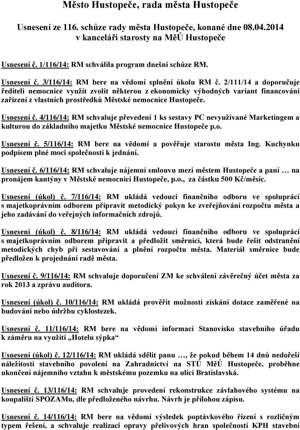 4/116/14: RM schvaluje převedení 1 ks sestavy PC nevyužívané Marketingem a kulturou do základního majetku Městské nemocnice Hustopeče p.o. Usnesení č.